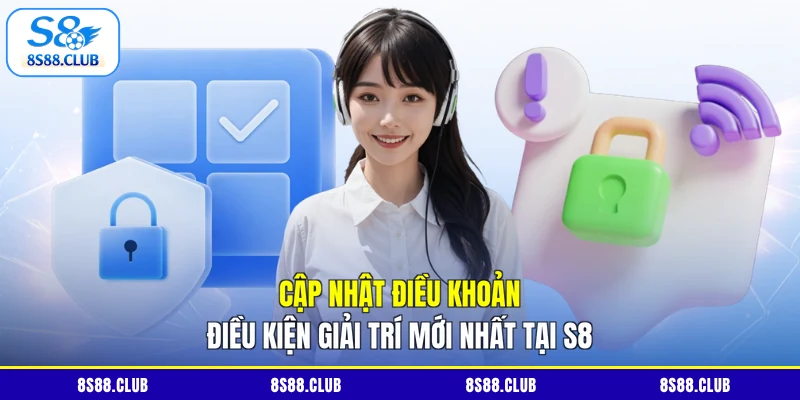 Cập nhật điều khoản điều kiện giải trí mới nhất tại S8