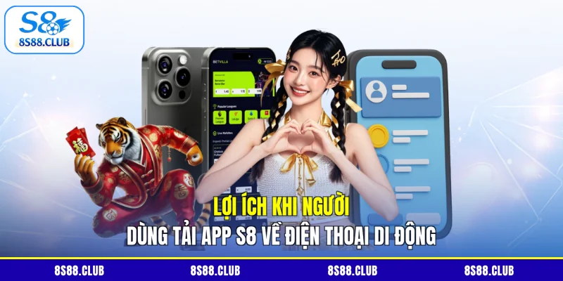 Lợi ích khi người dùng tải app S8 về điện thoại di động